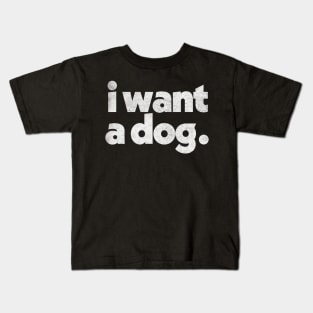 I Want A DOG Kids T-Shirt